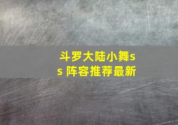 斗罗大陆小舞ss 阵容推荐最新